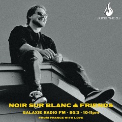 Noir Sur Blanc & Friends x Galaxie Radio // Juice! the DJ