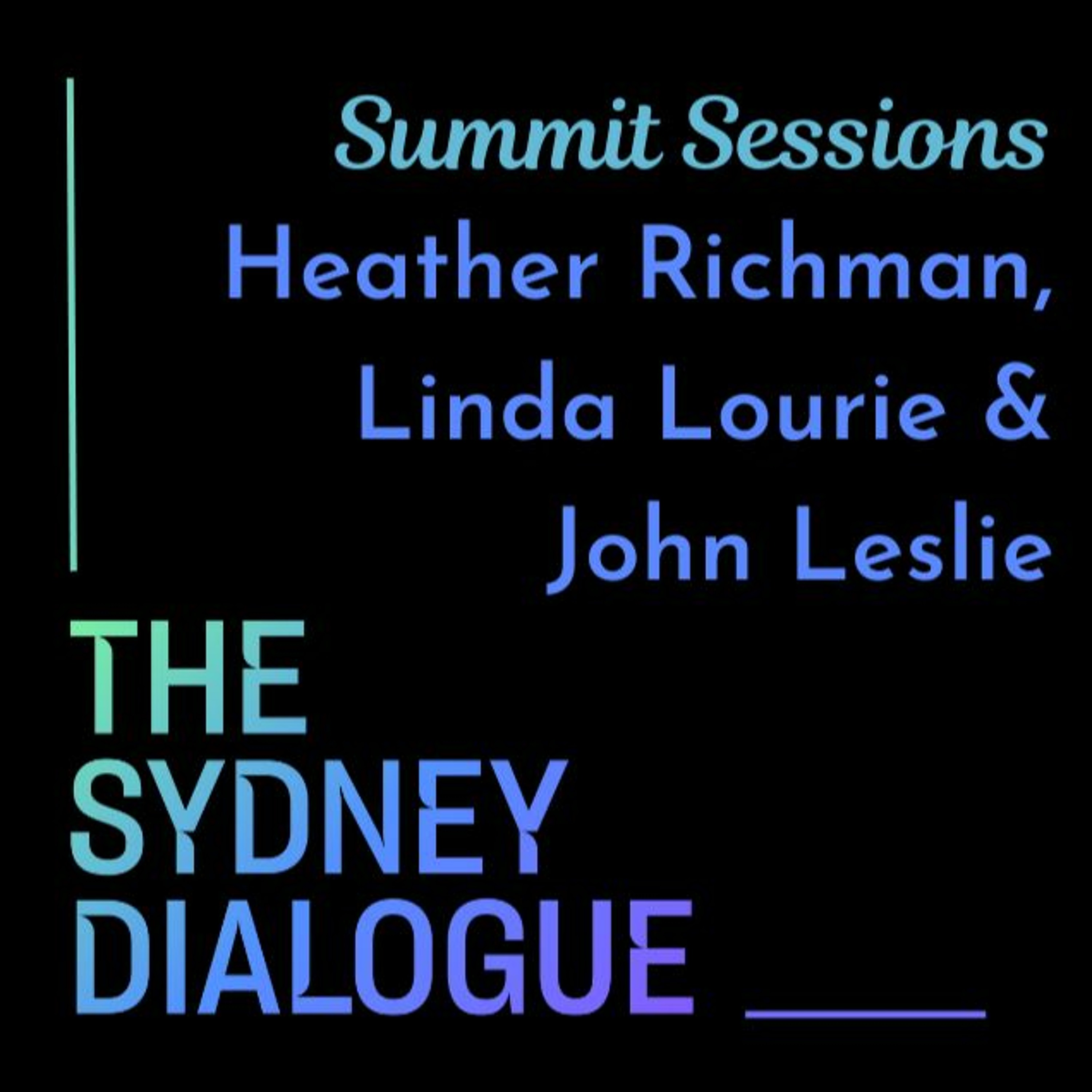 The Sydney Dialogue Summit Sessions: Heather Richman, Linda Lourie & John Leslie