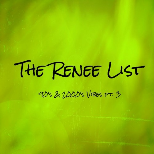The Renee List: 90's & 2000's Pt. 3