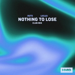 HUTS, Lucles - Nothing To Lose (Club Mix)