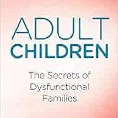 [Get] PDF EBOOK EPUB KINDLE Adult Children Secrets of Dysfunctional Families: The Sec