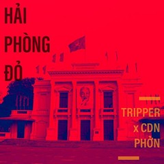 HẢI PHÒNG ĐỎ - Tripper x CDN Phởn