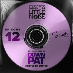 Make A Little Noise Pod Episode 12 - DOWN PAT