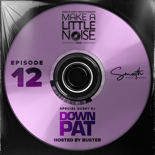 Make A Little Noise Pod Episode 12 - DOWN PAT