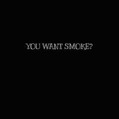 You Want Smoke?