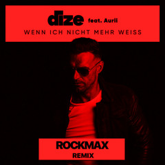 Dize feat. Aurii - Wenn ich nicht mehr weiss (Rockmax Remix)