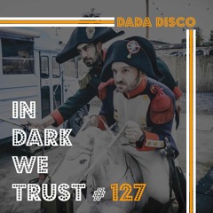 Dada Disco - IN DARK WE TRUST #127