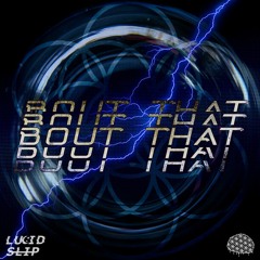 Lucid Slip - Bout That