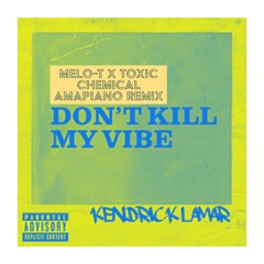 Don't Kill My Vibe - Kendrick Lamar Amapiano Remix (MELO-T x Toxic Chemical)