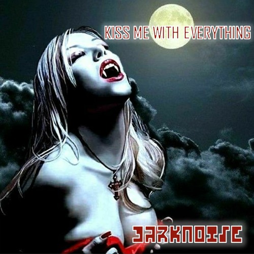 KISS ME WITH EVERYTHING - DARKNOISE