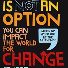 View [EBOOK EPUB KINDLE PDF] Silence is Not An Option: You can impact the world for c