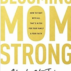 [PDF] ✔️ eBooks Becoming MomStrong: How to Fight with All That's in You for Your Family and Your Fai
