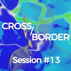 Cross/Border #13 [Massano, Agents Of Time, Kas:st, Fideles, Jonas Saalbach, Dipolair...]