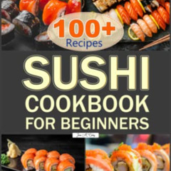 [DOWNLOAD] EBOOK 📖 Sushi Cookbook for Beginners: Over 100 Delicious Sushi Recipes Ma