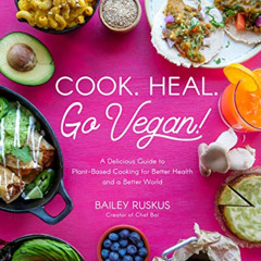 DOWNLOAD KINDLE 🗃️ Cook. Heal. Go Vegan!: A Delicious Guide to Plant-Based Cooking f