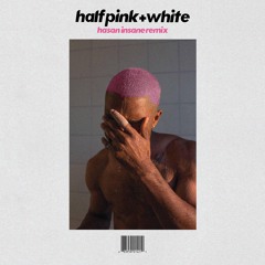 Half P!nk+White (HASAN INSANE REMIX)