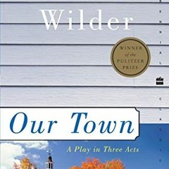 Read EBOOK EPUB KINDLE PDF Our Town: A Play in Three Acts (Perennial Classics) by  Thornton Wilder &
