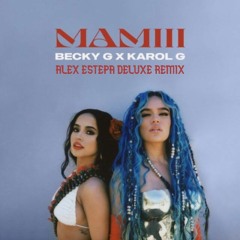 MAMIII- Karol - G Ft. Becky - G  (Alex Estepa Deluxe Remix 100.)