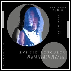 Patterns Audio Episode 153- Evi Sidiropoulou [DJ/Best Radio 92.6 Radio Producer, GR]