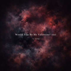 Would You Be My Valentine? (No)