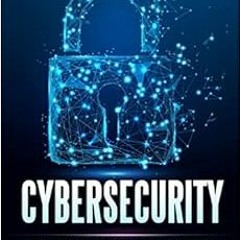 READ [PDF EBOOK EPUB KINDLE] Cybersecurity: An Ultimate Guide to Cybersecurity, Cyber