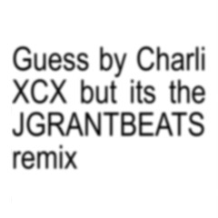 Charli XCX- Guess (JGRANTBEATS Remix)