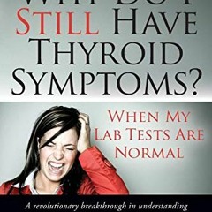 [READ] [PDF EBOOK EPUB KINDLE] Why Do I Still Have Thyroid Symptoms? when My Lab Tests Are Normal: a