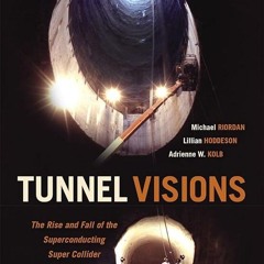PDF_⚡ Tunnel Visions: The Rise and Fall of the Superconducting Super Collider
