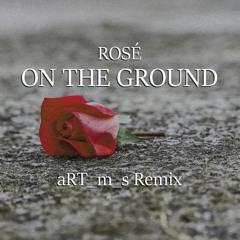 Rosé (Blackpink) - On The Ground (aRT_m_s Remix)