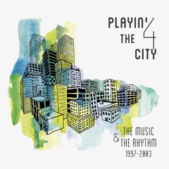 Playin' 4 the City "The Music & the Rhythm 1997-2003"