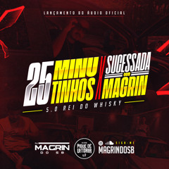 25 MINUTINHOS DE SUCESSADA COM MAGRIN 5.0 [ Insta: @magrindosb ]
