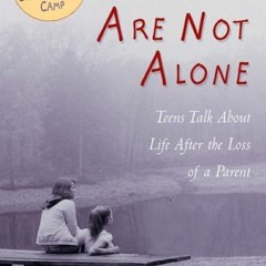 [Read] EBOOK 📪 You Are Not Alone: Teens Talk About Life After The Loss Of A Parent b
