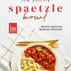 ❤[PDF]⚡  The Yummy Spaetzle Bowl: Mouth-watering Spaetzle Recipes