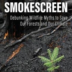 [View] [EPUB KINDLE PDF EBOOK] Smokescreen: Debunking Wildfire Myths to Save Our Fore