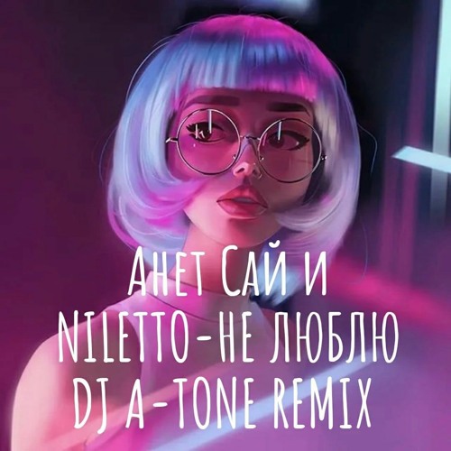не люблю анет сай niletto