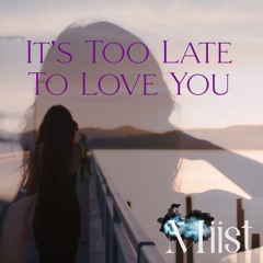 It's Too Late To Love You