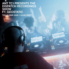 Ant TC1 presents the Dispatch Recordings show (ft. Geostatic) - Kool FM, 13.03.2025