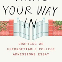 [DOWNLOAD] KINDLE 🖋️ Write Your Way In: Crafting an Unforgettable College Admissions