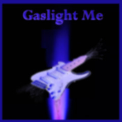 Gaslight Me