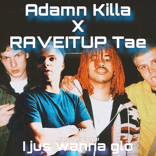 Raveitup Tae - i jus wanna glo w/ Adamn Killa