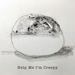 Help Me I'm Creepy