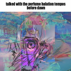 talked with the perfume halation tempos before dawn