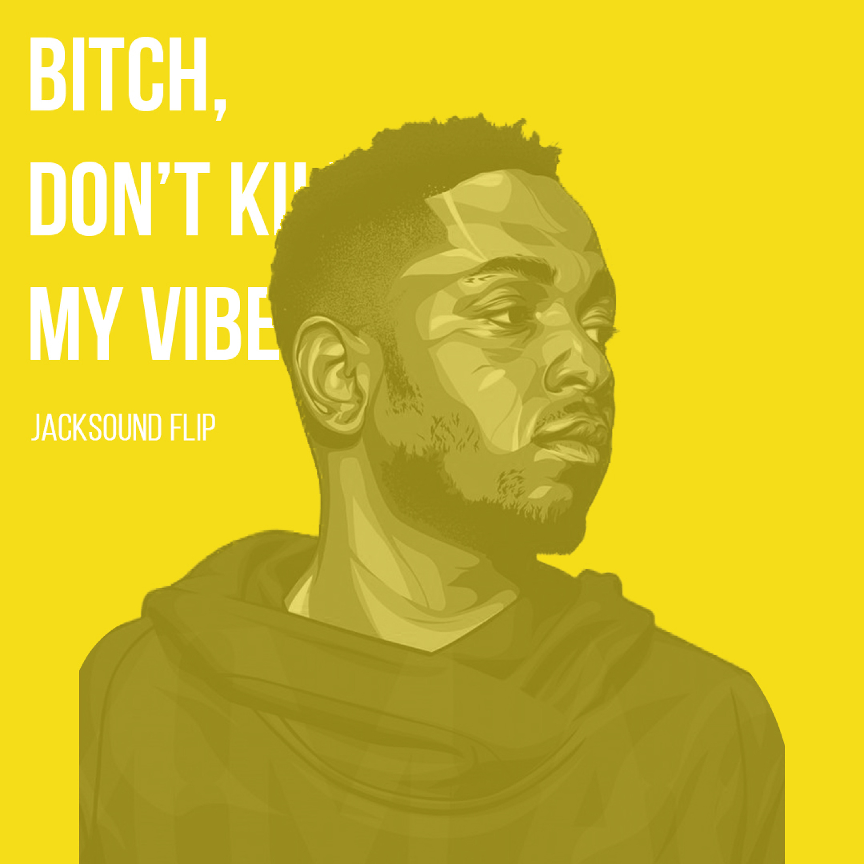Bitch, Don't Kill My Vibe (Jacksound Flip) episode artwork