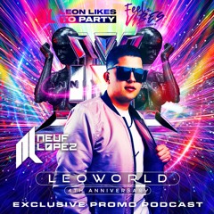 LEOWORLD -4th Aniversario Leon Likes To Party - Neuf Lopez (Special Podcast)