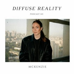 Diffuse Reality - Diffuse Reality Podcast 145 : McKenzie