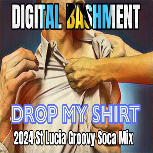 DIGITAL BASHMENT - DROP MY SHIRT - 2024 ST LUCIA GROOVY SOCA MIX [16 May 2024]