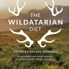 Read⚡ebook✔[PDF] The Wildatarian Diet: Living as Nature Intended: A Customized Nutritional