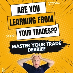 Are You Learning from your Trades? Master Your Trade Debrief