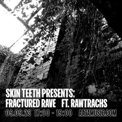 Skin Teeth presents: Fractured Rave ft. Rawtrachs - Aaja Channel 2 - 09 09 23