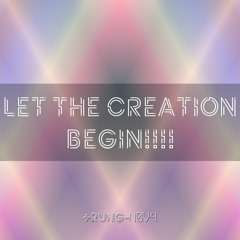 LET THE CREATION BEGIN!!!!